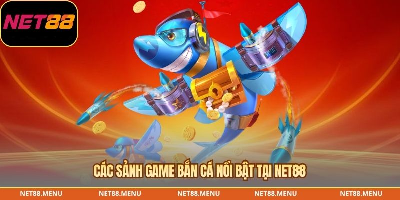 Các sảnh game Bắn cá NET88 nổi bật