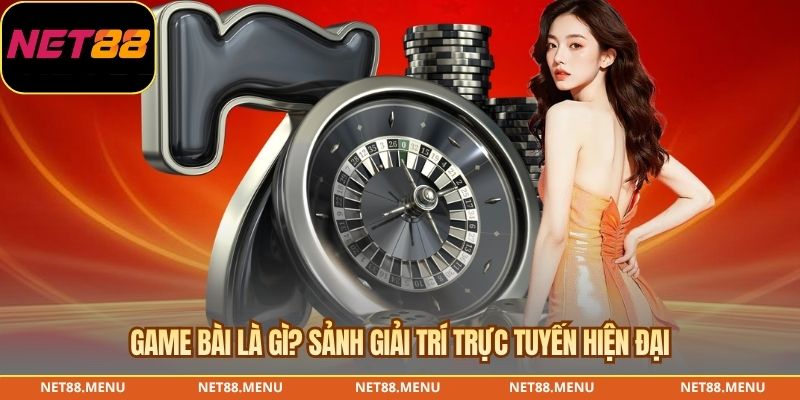Tổng quan về Game bài NET88