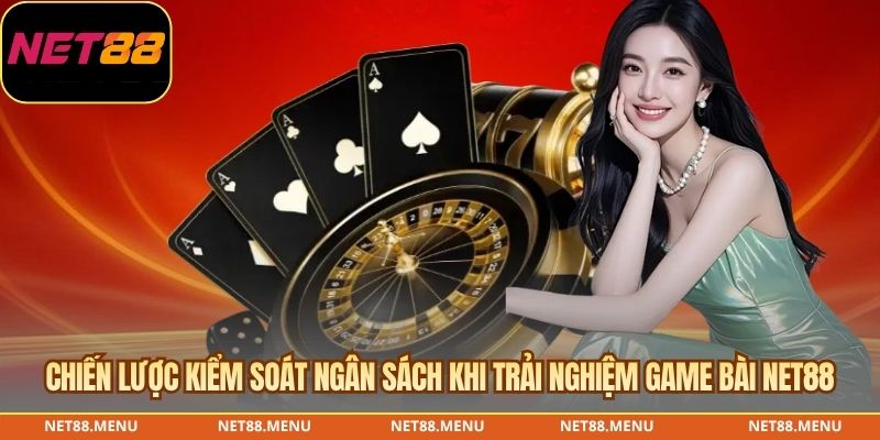 Quản lý ngân sách khi chơi Game bài NET88