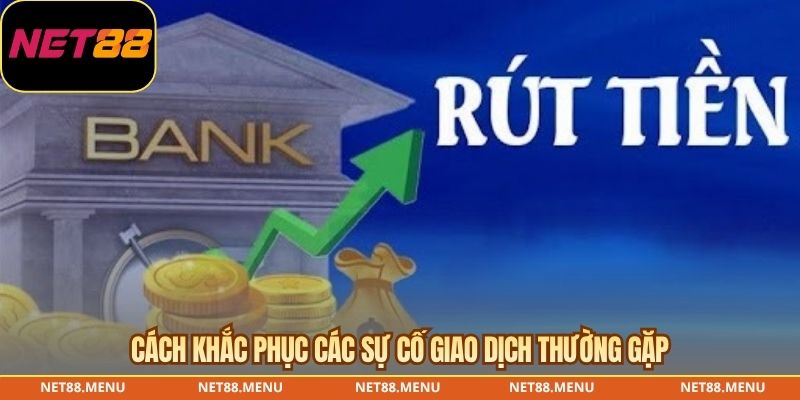 Rút Tiền NET88 – Hướng Dẫn, Điều Kiện Và Xử Lý Lỗi Chi Tiết Cách xử lý lỗi khi rút tiền NET88